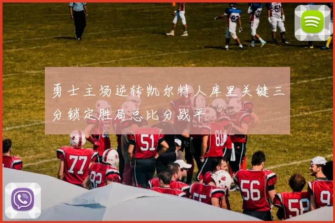 勇士主场逆转凯尔特人库里关键三分锁定胜局总比分战平