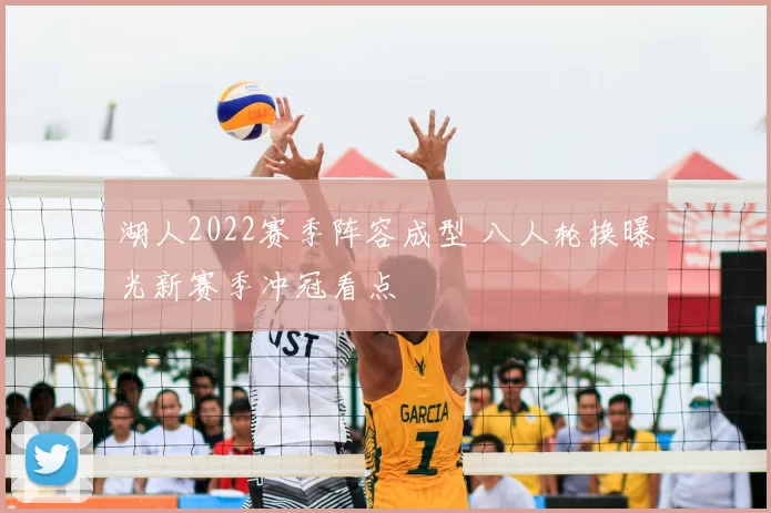 湖人2022赛季阵容成型 八人轮换曝光新赛季冲冠看点