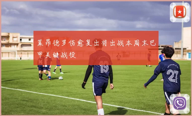 莱昂德罗伤愈复出将出战本周末巴甲关键战役