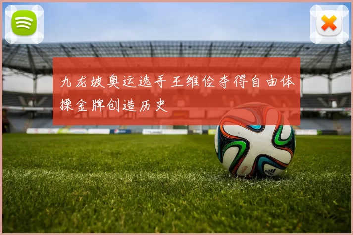 九龙坡奥运选手王维俭夺得自由体操金牌创造历史