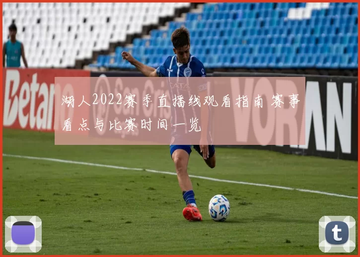 湖人2022赛季直播线观看指南 赛事看点与比赛时间一览